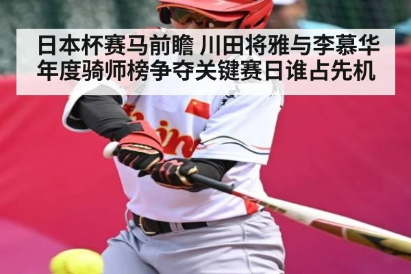 日本杯赛马前瞻 川田将雅与李慕华年度骑师榜争夺关键赛日谁占先机
